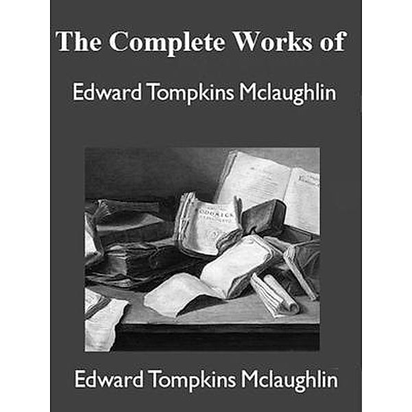 The Complete Works of Edward Tompkins McLaughlin / Shrine of Knowledge, Edward Tompkins McLaughlin