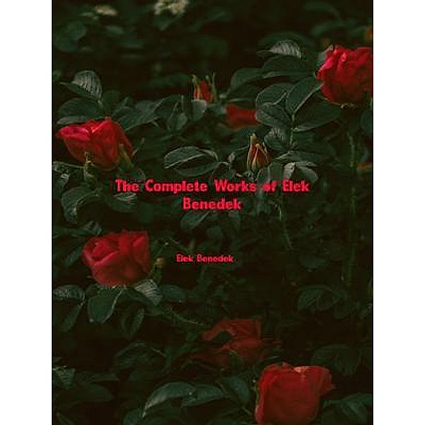 The Complete Works of Elek Benedek, Elek Benedek