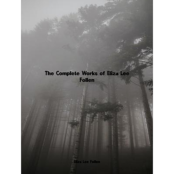 The Complete Works of Eliza Lee Follen, Eliza Lee Follen