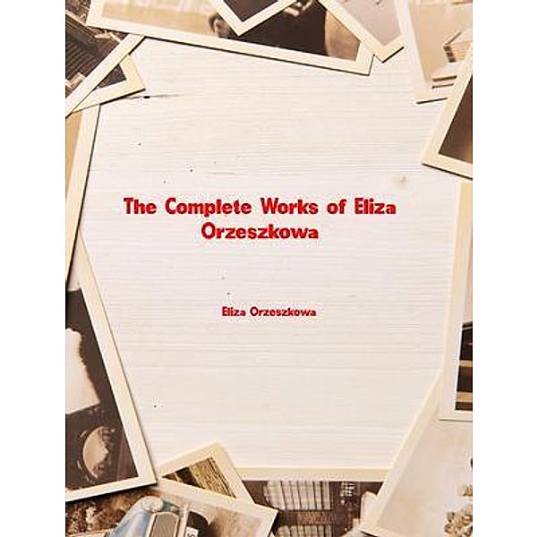 The Complete Works of Eliza Orzeszkowa, Eliza Orzeszkowa