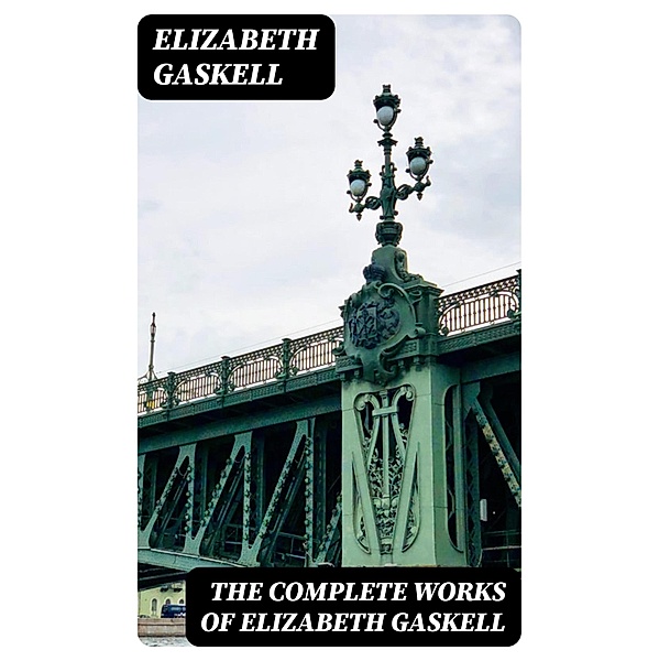 The Complete Works of Elizabeth Gaskell, Elizabeth Gaskell