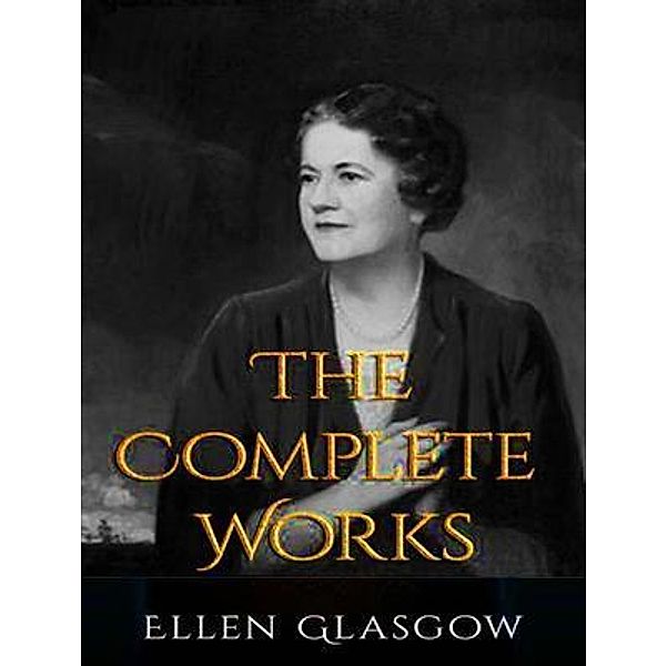 The Complete Works of Ellen Anderson Gholson Glasgow / Shrine of Knowledge, Ellen Anderson Gholson Glasgow
