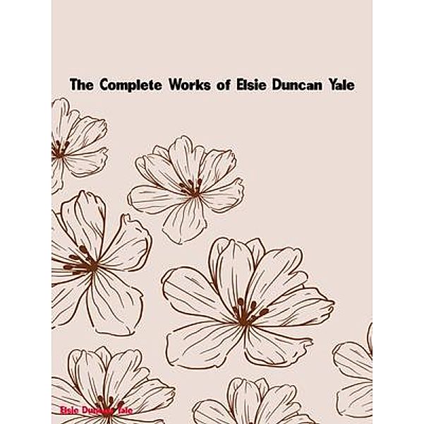 The Complete Works of Elsie Duncan Yale, Elsie Duncan Yale