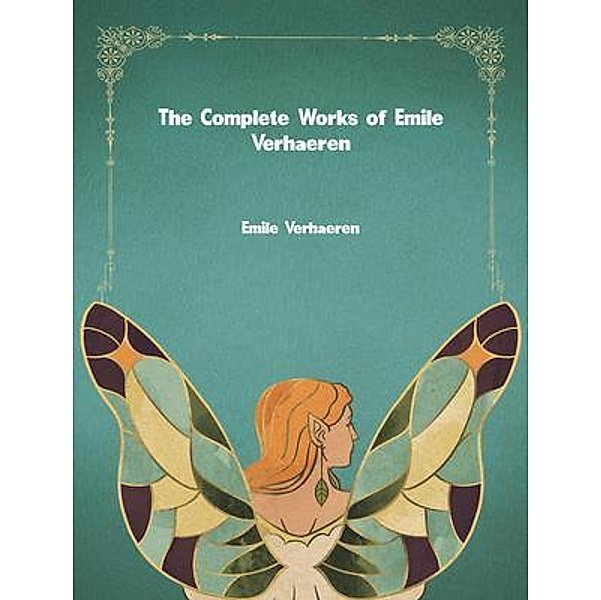 The Complete Works of Emile Verhaeren, Emile Verhaeren