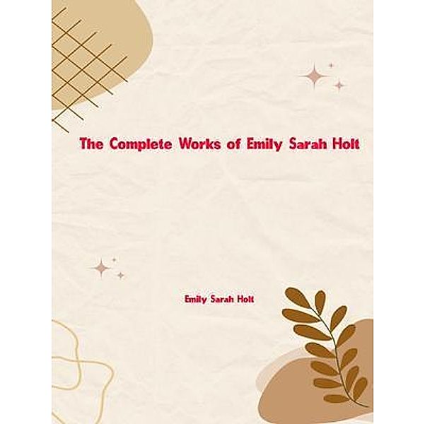 The Complete Works of Emily Sarah Holt, Emily Sarah Holt