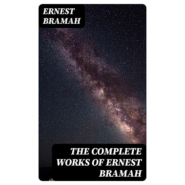 The Complete Works of Ernest Bramah, Ernest Bramah