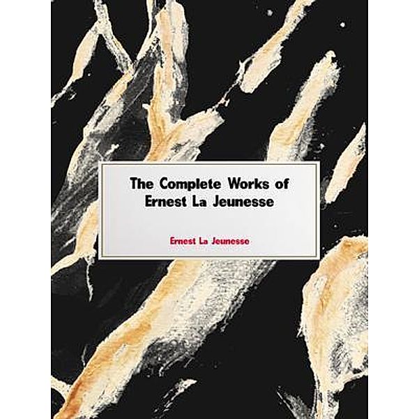 The Complete Works of Ernest La Jeunesse, Ernest La Jeunesse