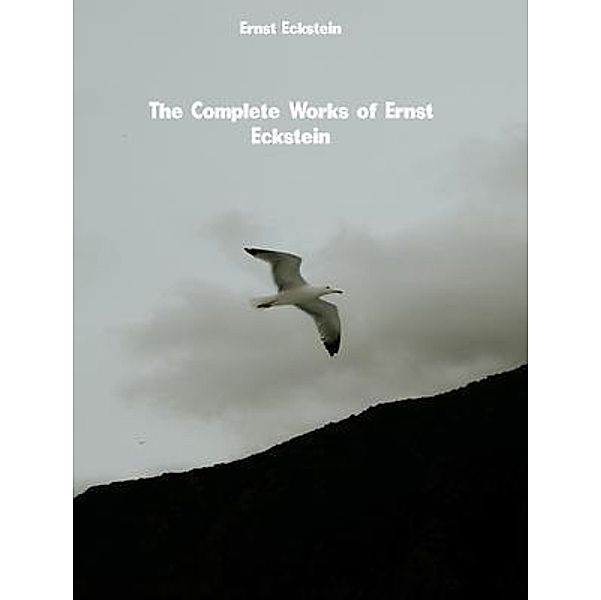 The Complete Works of Ernst Eckstein, Ernst Eckstein