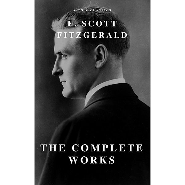 The Complete Works of F. Scott Fitzgerald, F. Scott Fitzgerald, A To Z Classics