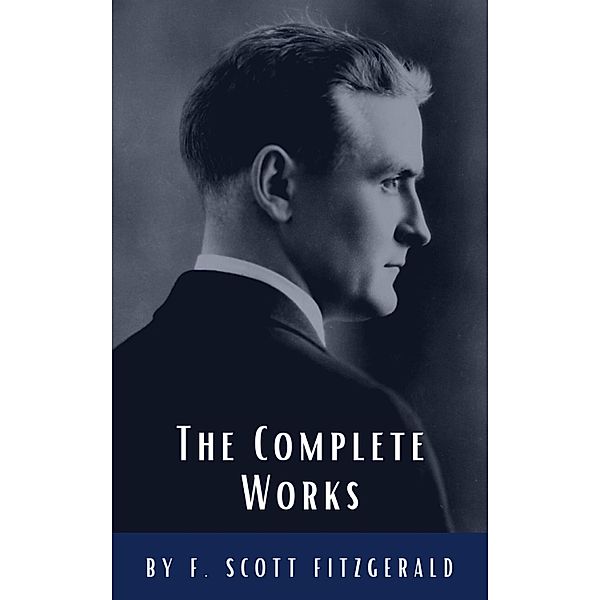 The Complete Works of F. Scott Fitzgerald, F. Scott Fitzgerald, Classics Hq