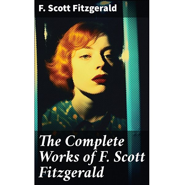 The Complete Works of F. Scott Fitzgerald, F. Scott Fitzgerald