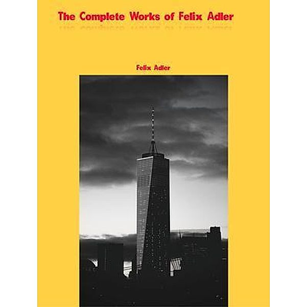 The Complete Works of Felix Adler, Felix Adler