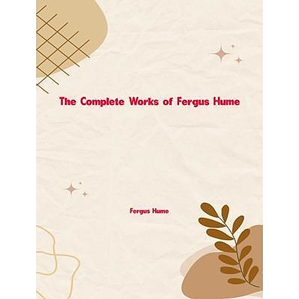 The Complete Works of Fergus Hume, Fergus Hume