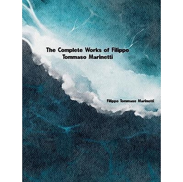 The Complete Works of Filippo Tommaso Marinetti, Filippo Tommaso Marinetti