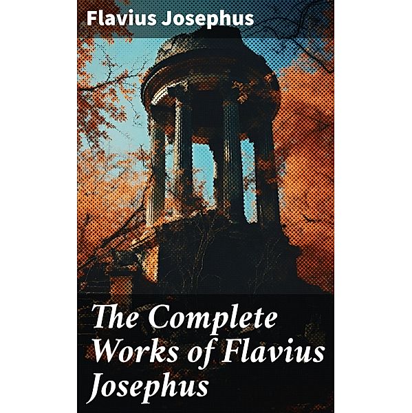 The Complete Works of Flavius Josephus, Flavius Josephus