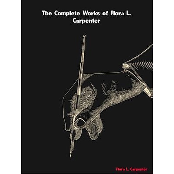 The Complete Works of Flora L. Carpenter, Flora L. Carpenter