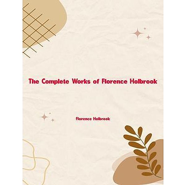 The Complete Works of Florence Holbrook, Florence Holbrook