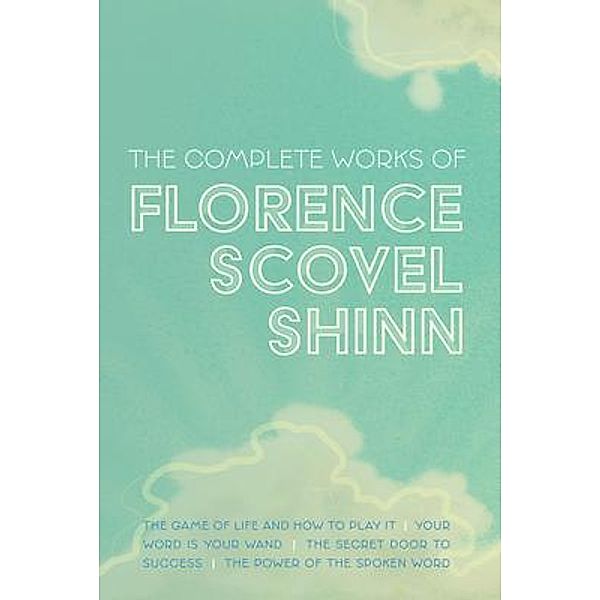 The Complete Works of Florence Scovel Shinn / Mockingbird Press, Florence Shinn