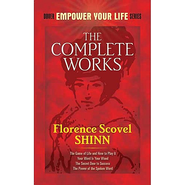 The Complete Works of Florence Scovel Shinn / Dover Empower Your Life, Florence Scovel Shinn