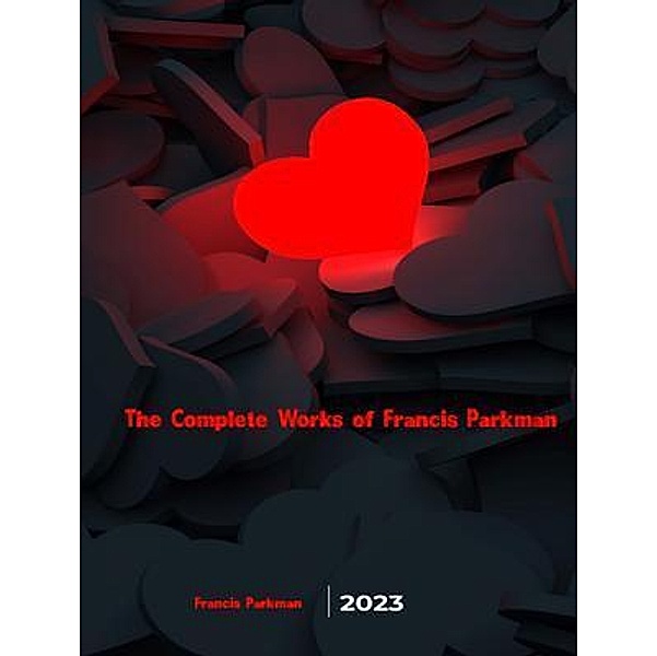 The Complete Works of Francis Parkman, Francis Parkman