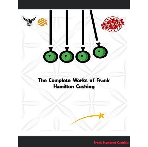 The Complete Works of Frank Hamilton Cushing, Frank Hamilton Cushing