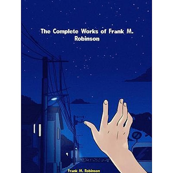 The Complete Works of Frank M. Robinson, Frank M. Robinson