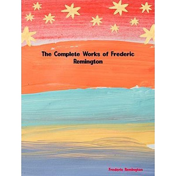 The Complete Works of Frederic Remington, Frederic Remington