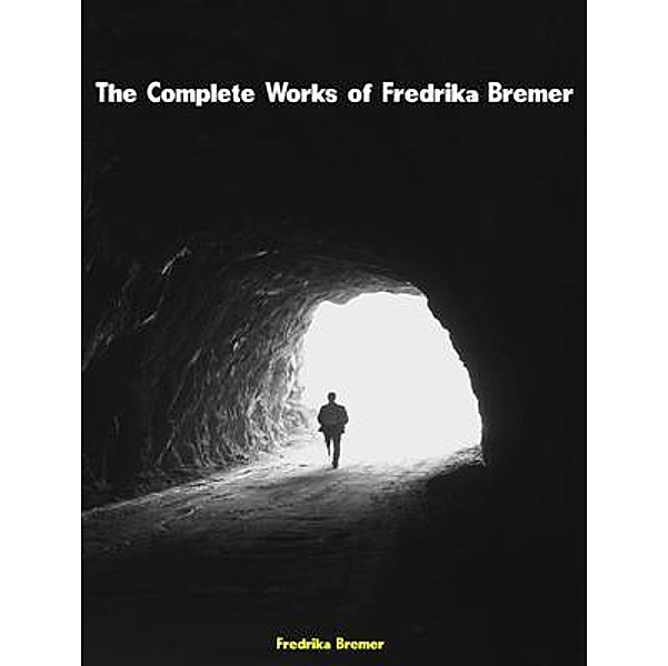 The Complete Works of Fredrika Bremer, Fredrika Bremer