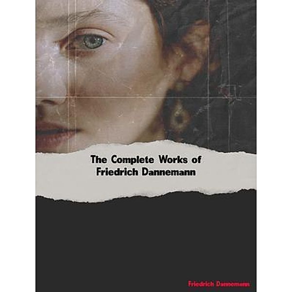The Complete Works of Friedrich Dannemann, Friedrich Dannemann