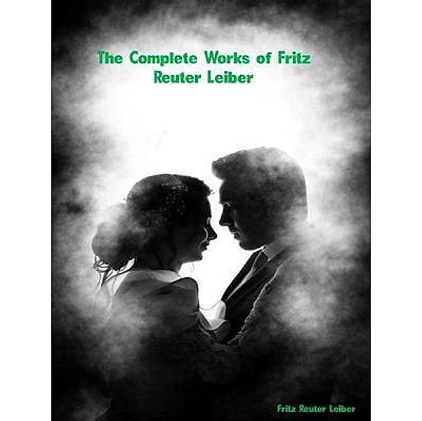 The Complete Works of Fritz Reuter Leiber, Fritz Reuter Leiber