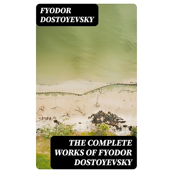 The Complete Works of Fyodor Dostoyevsky, Fyodor Dostoyevsky