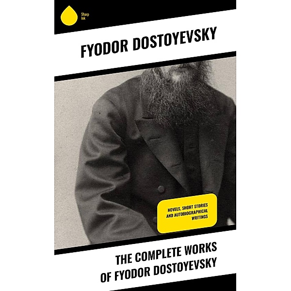 The Complete Works of Fyodor Dostoyevsky, Fyodor Dostoyevsky