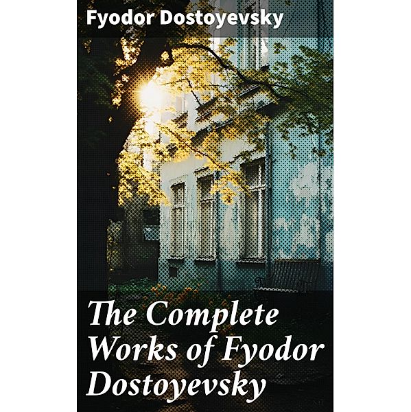 The Complete Works of Fyodor Dostoyevsky, Fyodor Dostoyevsky