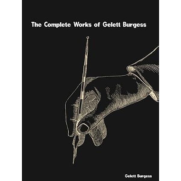 The Complete Works of Gelett Burgess, Gelett Burgess