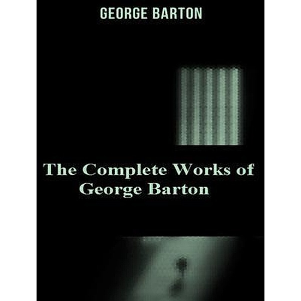 The Complete Works of George Barton / Shrine of Knowledge, George Barton