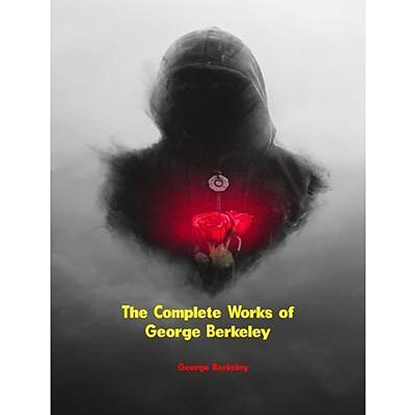 The Complete Works of George Berkeley, George Berkeley
