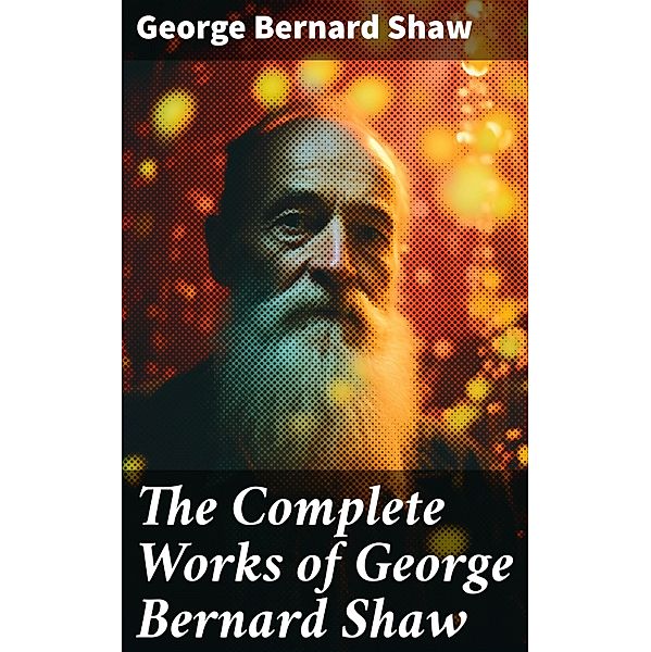 The Complete Works of George Bernard Shaw, George Bernard Shaw