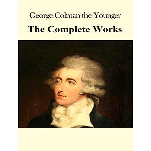 The Complete Works of George Colman / Shrine of Knowledge, George Colman