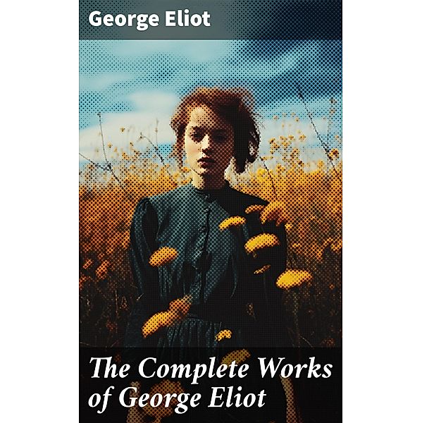 The Complete Works of George Eliot, George Eliot