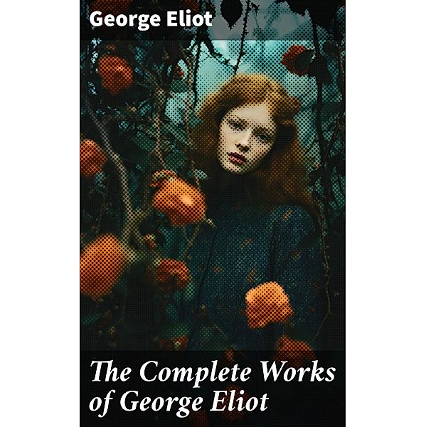 The Complete Works of George Eliot, George Eliot
