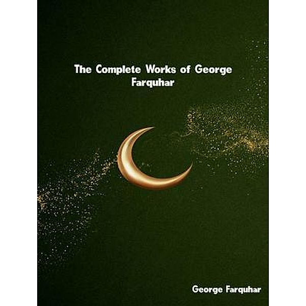 The Complete Works of George Farquhar, George Farquhar