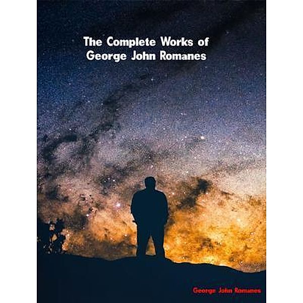 The Complete Works of George John Romanes, George John Romanes