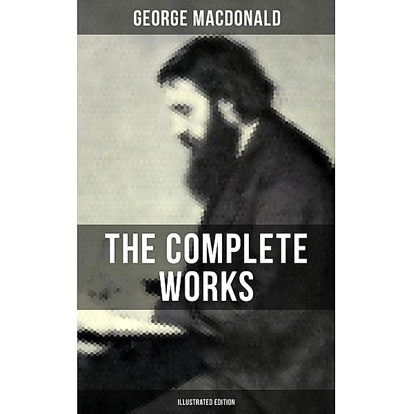 The Complete Works of George MacDonald (Illustrated Edition), George Macdonald