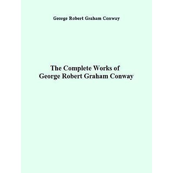 The Complete Works of George Robert Graham Conway / Shrine of Knowledge, George Robert Graham Conway