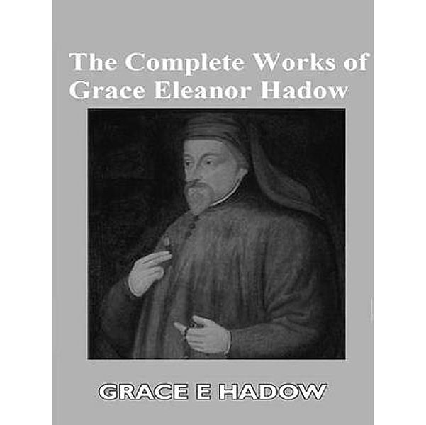 The Complete Works of Grace Eleanor Hadow / Shrine of Knowledge, Grace Eleanor Hadow