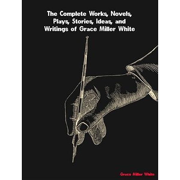 The Complete Works of Grace Miller White, Grace Miller White