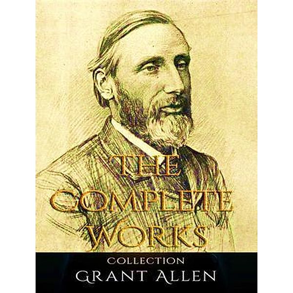 The Complete Works of Grant Allen / Shrine of Knowledge, Grant Allen