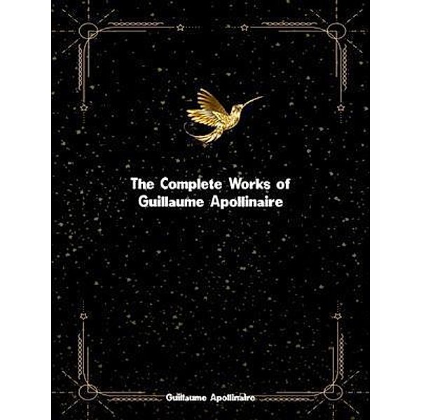 The Complete Works of Guillaume Apollinaire, Guillaume Apollinaire