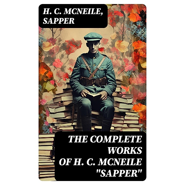 The Complete Works of H. C. McNeile Sapper, H. C. McNeile, Sapper