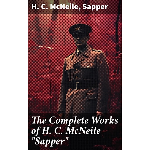 The Complete Works of H. C. McNeile Sapper, H. C. McNeile, Sapper